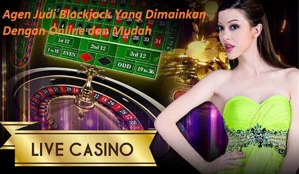 Agen Judi Blackjack Yang Dimainkan Dengan Online dan Mudah