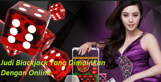 Judi Blackjack Yang Dimainkan Dengan Online