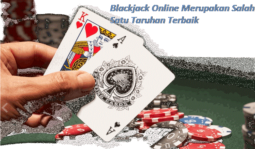 Blackjack Online Merupakan Salah Satu Taruhan Terbaik