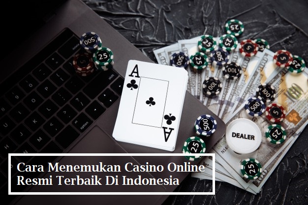 Cara Menemukan Casino Online Resmi Terbaik Di Indonesia