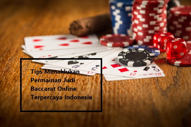 Tips Menaklukan Permainan Judi Baccarat Online Terpercaya Indonesia
